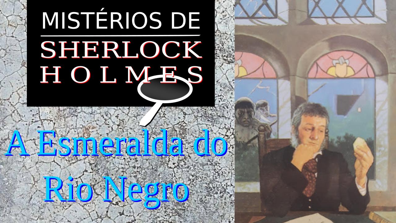A Esmeralda do Rio Negro – Mistérios de Sherlock Holmes #2