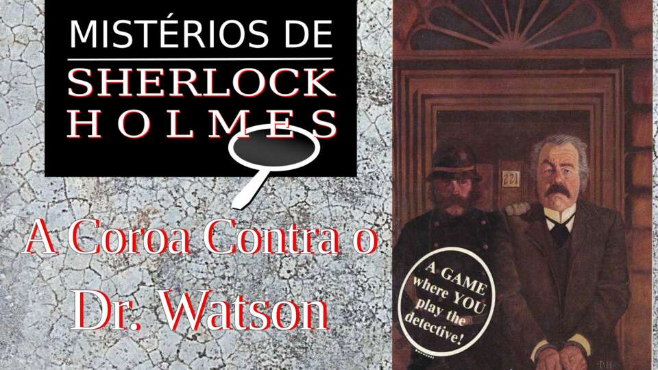 A Coroa Contra o Dr. Watson – Mistérios de Sherlock Holmes #4